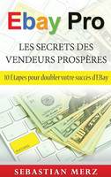 EBay Pro - Les Secrets Des Vendeurs Prospères, 10 Étapes pour doubler votre succès d'EBay