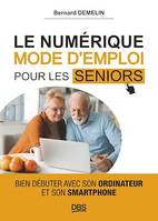 Le numérique mode d'emploi pour les seniors, Bien débuter avec son ordinateur et son smartphone