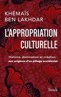 L' appropriation culturelle, Histoire, domination et création : aux origines d'un pillage occidental