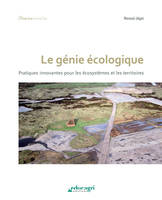 LE GENIE ECOLOGIQUE, Pratiques innovantes pour les écosystèmes et les territoires