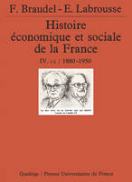 IV, Années 1880-1950, Histoire économique et sociale de la France. Tome 4, volume 1-2, années 1880-1950, la croissance industrielle, le temps des guerres mondiales et de la grande crise