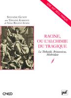 Racine, ou l'alchimie du tragique, La Thébaïde, Britannicus, Mithridate. Préface d'Alain Viala