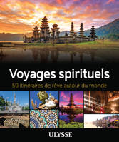 Voyages spirituels - 50 itinéraires de rêve autour du monde