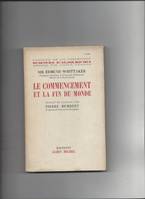 Le commencement et la fin du monde. - Suivi de: Hasard libre arbitre et nécessité dans la conception scientifique de l'univers