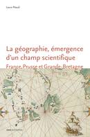 La géographie, émergence d’un champ scientifique, France, Prusse et Grande-Bretagne 1780-1860