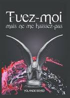 TUEZ-MOI MAIS NE ME HAÏSSEZ PAS