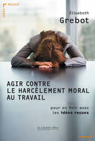 AGIR CONTRE LE HARCELEMENT MORAL AU TRAVAIL -PDF, pour en finir avec les idées reçues