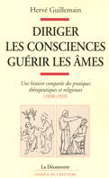 Diriger les consciences, guérir les âmes, Une histoire comparée des pratiques thérapeutiques et religieuses (1830-1939)