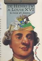 De Henri IV à Louis XVI, 4 rois et demi