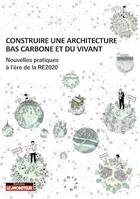 Construire une architecture bas carbone et du vivant, Nouvelles pratiques à l'ère de la RE2020