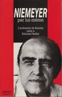 Niemeyer par lui même. L'architecte de Brasilia parle à Edouard Baily, l'architecte de Brasilia parle à Edouard Bailby