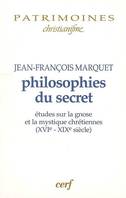 Philosophies du secret - Etudes sur la gnose et la mystique chrétiennes (XVIè-XIXè siècle), études sur la gnose et la mystique chrétiennes