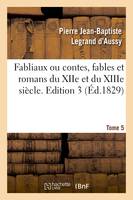 Fabliaux ou contes, fables et romans du XIIe et du XIIIe siècle. Edition 3,Tome 5 (Éd.1829)