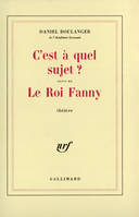 C'est à quel sujet ? / Le Roi Fanny, théâtre