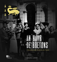 An Havr de Bretons, Histoire(s) des Bretons du Havre