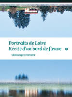 Portraits de Loire. Récits d'un bord de fleuve