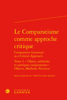 Le comparatisme comme approche critique, 3, Objets, méthodes et pratiques comparatistes, Objets, méthodes et pratiques comparatistes / Objects, Methods, Practices