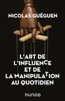 L'art de l'influence et de la manipulation au quotidien