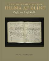 The Mission and Message of Hilma af Klint Prophet and Temple Builder /anglais