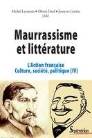 Maurrassisme et littérature. Volume  IV, L’Action française. Culture, société, politique