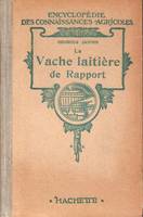 La vache laitière de rapport : Description - Races - Choix - Sélection - Alimentation - Hygiène - Accidents - Maladies - Remèdes