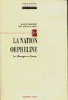 La Nation orpheline: Les Allemagnes en Europe Le Gloannec, Anne-Marie, les Allemagnes en Europe