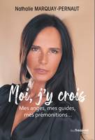Moi, j'y crois - Mes anges, mes guides, mes prémonitions, ..., Mes anges, mes guides, mes prémonitions, ...
