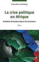 La crise politique en Afrique, Problème de leadeurship et de conscience - Essai