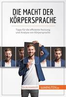 Die Macht der Körpersprache, Tipps für die effiziente Nutzung und Analyse von Körpersprache