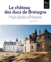Le château des ducs de Bretagne, Huit siècles d'histoire