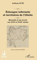 Echanges informels et territoires de l'illicite, Marseille et son terroir aux XVIIe et XVIIIe siècles