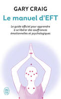 Le manuel d'EFT, Le guide officiel pour apprendre à se libérer des souffrances émotionnelles et psychologiques
