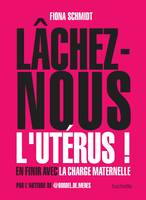 Lâche-moi l'utérus, En finir avec la charge maternelle