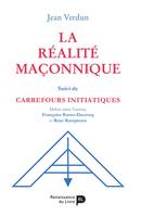 LA REALITE MACONNIQUE suivi DE CARREFOURS INITIATIQUES, Le livre de référence sur la franc-maçonnerie depuis 25 ans, nouvelle édition augmentée !