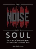 Less Noise, More Soul, The Search for Balance in the Art, Technology, and Commerce of Music