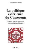 La politique extérieure du Cameroun, Doctrine, acteurs, processus et dynamiques régionales