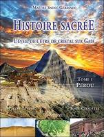 Tome I, Pérou, Histoire sacrée - L'éveil de l'être de cristal sur Gaia - Tome 1 : Pérou, l'éveil de l'être de cristal sur Gaia