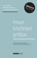 PENSER LA TECHNIQUE JURIDIQUE, Actes du colloque organisé les 8 et 9 octobre 2015, faculté de droit de l'université de bourgogne franche-comté