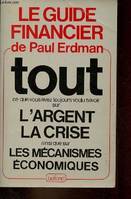 Le guide financier de Paul Erdman - Tout ce que vous avez toujours voulu savoir sur la crise, l'argent et les mécanismes économiques.