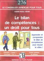 Le bilan de compétences : un droit pour tous, Apprendre et comprendre le bilan de compétences pour réussir le vôtre ! Pourquoi ? Quand ? Comment ? Où ?... Cadres juridique et pratique.