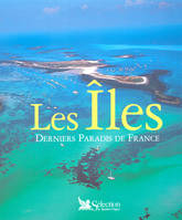 Les îles. Derniers paradis de France, derniers paradis de France