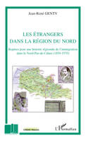 ETRANGERS DANS LA REGION DU NORD REPERES POUR UNE HISTOIRE REGIONALE DE L'IMMIGRATION DANS LE NORD P, Repères pour une histoire régionale de l'immigration dans le Nord-Pas-de-Calais (1950-1970)