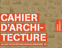 Cahier d'architecture / un livre d'activités pour tous les passionnés, Un livre d'activités pour tous les passionnés