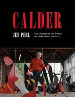 Calder: The Conquest of Space: The Later Years 1940-1976 /anglais