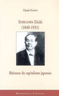 Shibusawa Eïchi (1840-1931). Bâtisseur du capitalisme
japonais, bâtisseur du capitalisme japonais
