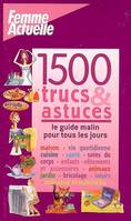 1500 Trucs et astuces - Le guide malin pour tous les jours- maison, vie quotidienne, cuisine, sante, soins du corps, enfants, vetements et accessoires, animaux, jardin, bricolage, loisirs, ordinateur et multimedia, le guide malin pour tous les jours