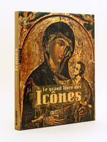 Le Grand Livre des icônes : Des origines à la chute de Byzance, des origines à la chute de Byzance
