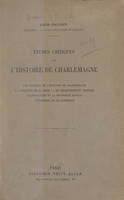 Études critiques sur l'histoire de Charlemagne, Les sources de l'histoire de Charlemagne, la conquête de la saxe, le couronnement impérial, l'agriculture et la propriété rurale, l'industrie et le commerce