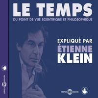 Le temps du point de vue scientifique et philosophique, Expliqué par Etienne Klein