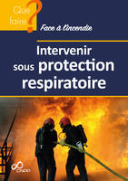 Que faire ? Face à l'incendie - Intervenir sous protection respiratoire 2022